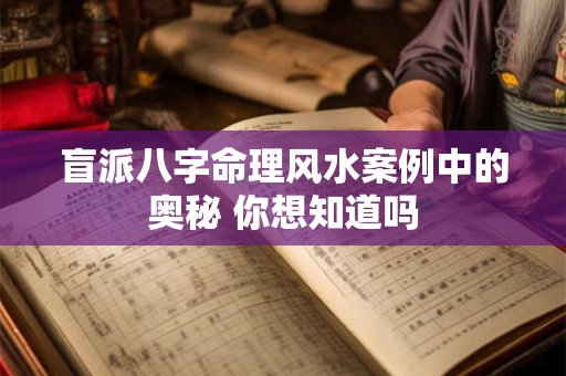 盲派八字命理风水案例中的奥秘 你想知道吗