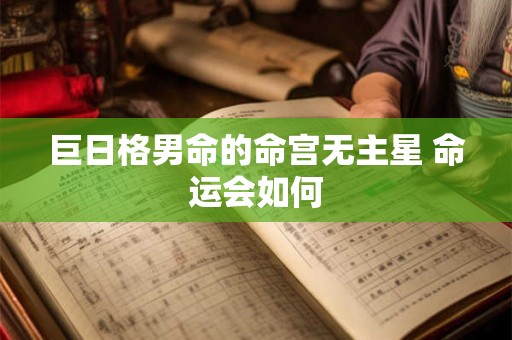 巨日格男命的命宫无主星 命运会如何