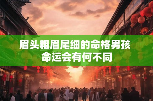 眉头粗眉尾细的命格男孩 命运会有何不同