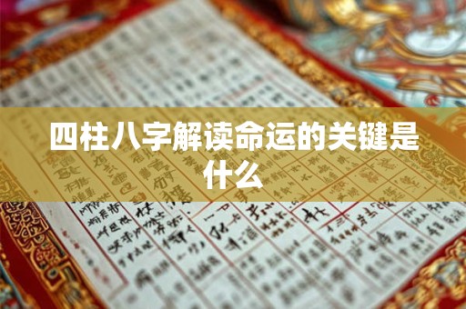 四柱八字解读命运的关键是什么