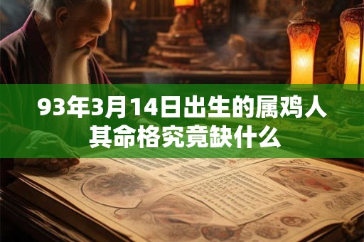 93年3月14日出生的属鸡人 其命格究竟缺什么