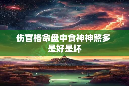 伤官格命盘中食神神煞多 是好是坏