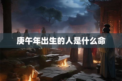 庚午年出生的人是什么命
