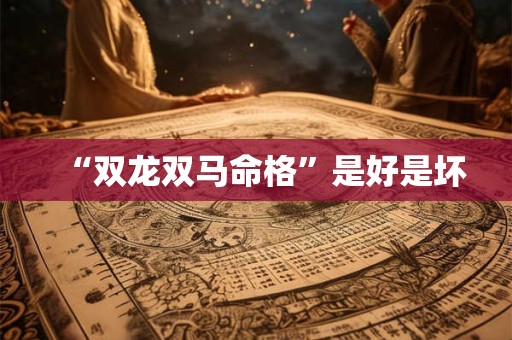 “双龙双马命格”是好是坏