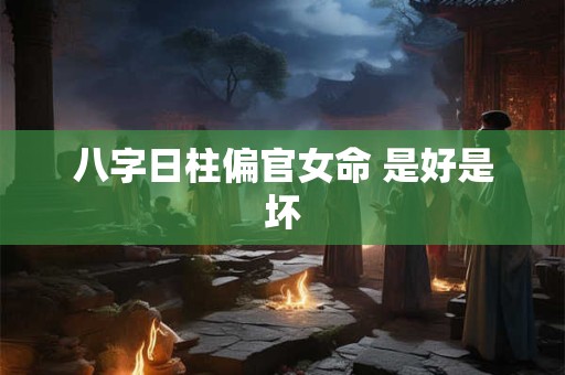 八字日柱偏官女命 是好是坏