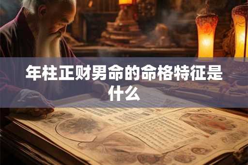 年柱正财男命的命格特征是什么