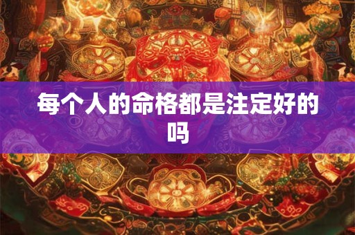 每个人的命格都是注定好的吗