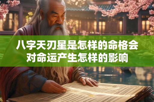 八字天刃星是怎样的命格会对命运产生怎样的影响
