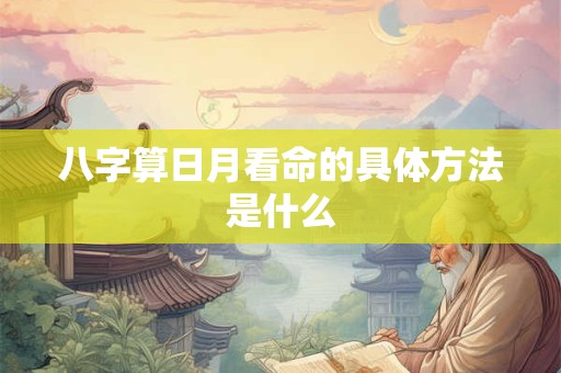 八字算日月看命的具体方法是什么