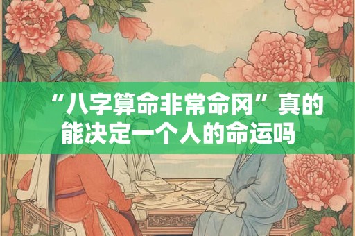 “八字算命非常命冈”真的能决定一个人的命运吗