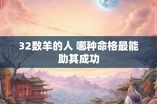32数羊的人 哪种命格最能助其成功