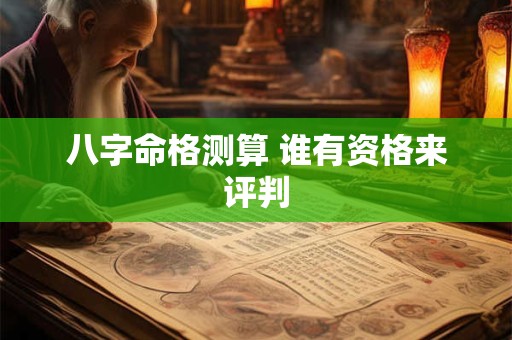 八字命格测算 谁有资格来评判