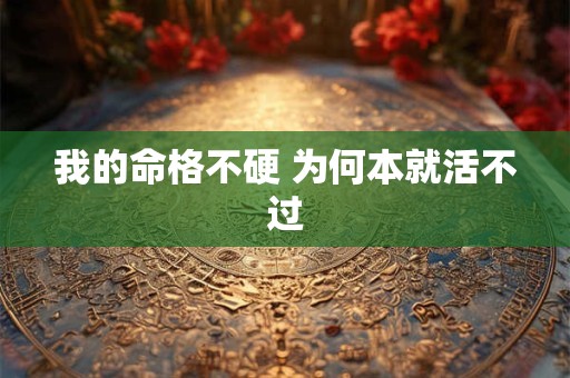 我的命格不硬 为何本就活不过