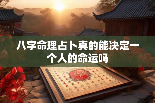 八字命理占卜真的能决定一个人的命运吗