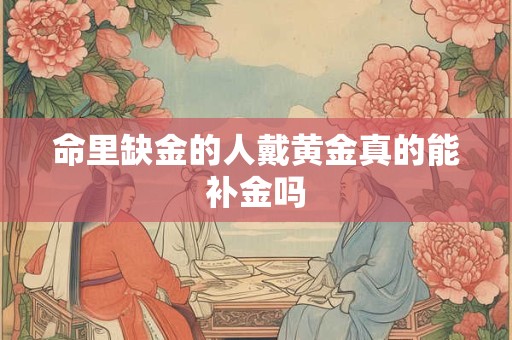命里缺金的人戴黄金真的能补金吗