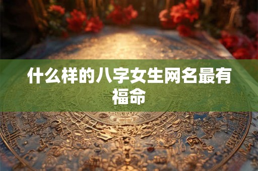 什么样的八字女生网名最有福命