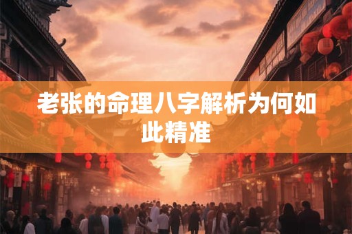 老张的命理八字解析为何如此精准