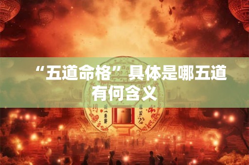 “五道命格”具体是哪五道有何含义