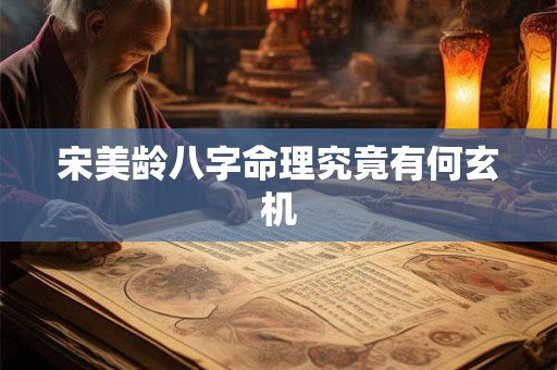 宋美龄八字命理究竟有何玄机