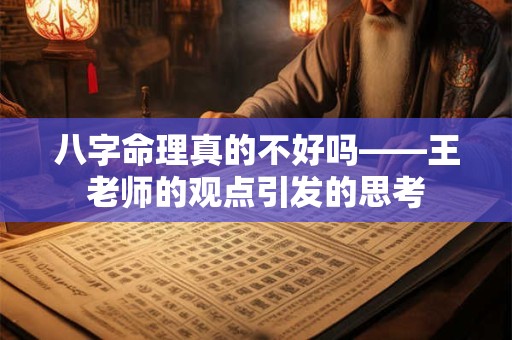 八字命理真的不好吗——王老师的观点引发的思考