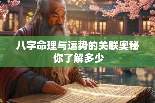 八字命理与运势的关联奥秘 你了解多少