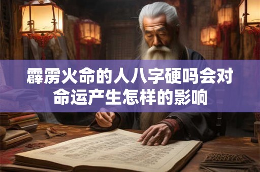 霹雳火命的人八字硬吗会对命运产生怎样的影响
