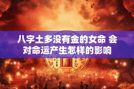 八字土多没有金的女命 会对命运产生怎样的影响