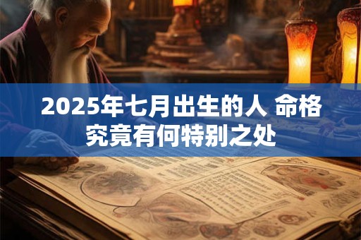 2025年七月出生的人 命格究竟有何特别之处