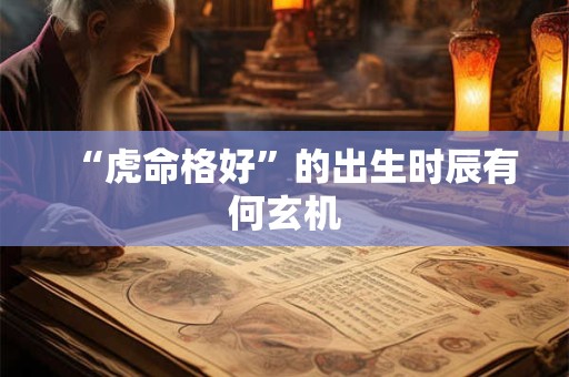 “虎命格好”的出生时辰有何玄机