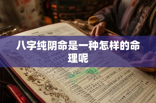 八字纯阴命是一种怎样的命理呢