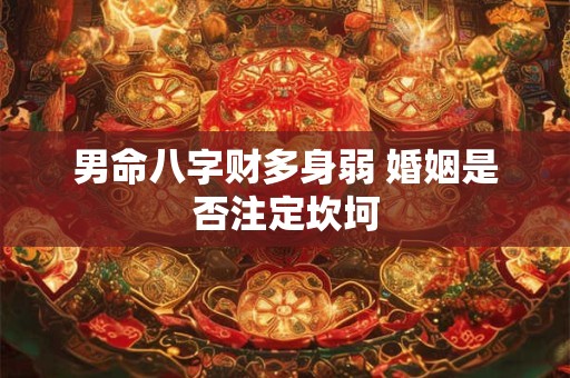 男命八字财多身弱 婚姻是否注定坎坷