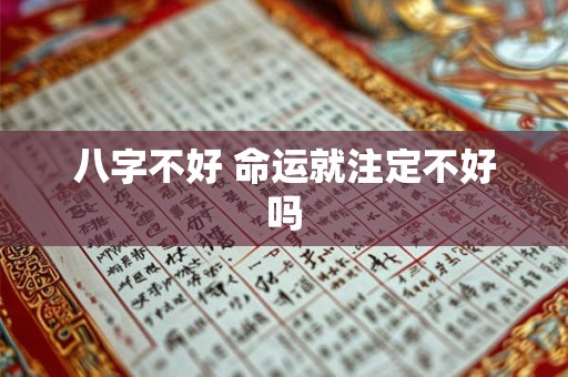 八字不好 命运就注定不好吗