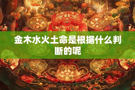 金木水火土命是根据什么判断的呢