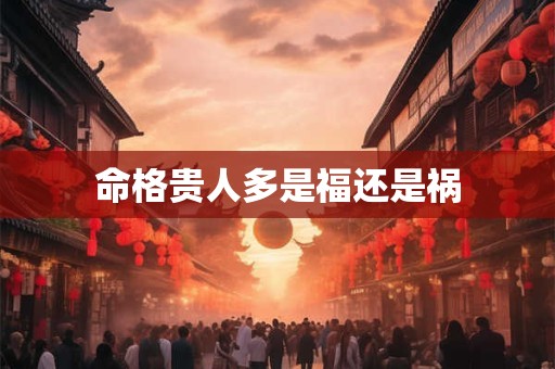 命格贵人多是福还是祸
