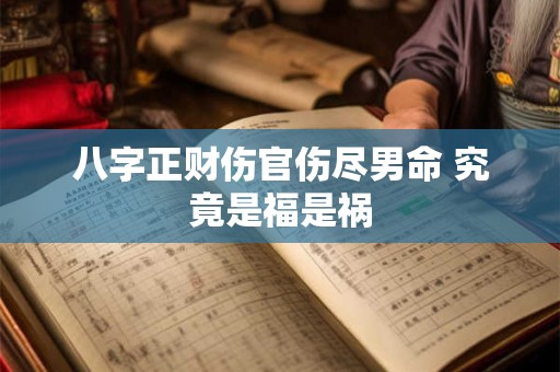 八字正财伤官伤尽男命 究竟是福是祸