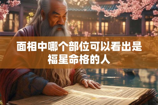面相中哪个部位可以看出是福星命格的人