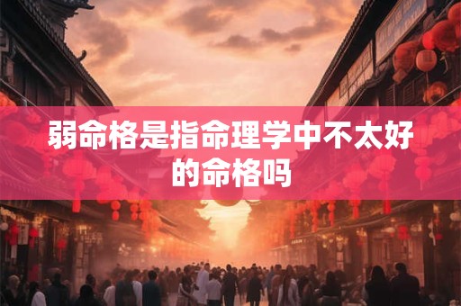 弱命格是指命理学中不太好的命格吗