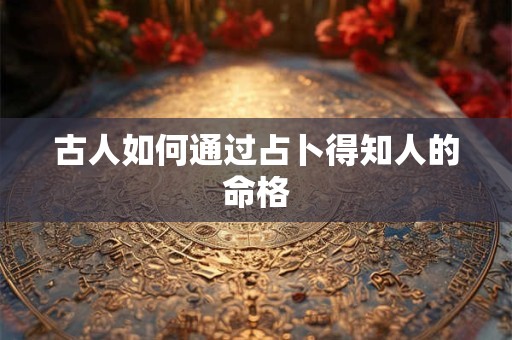 古人如何通过占卜得知人的命格
