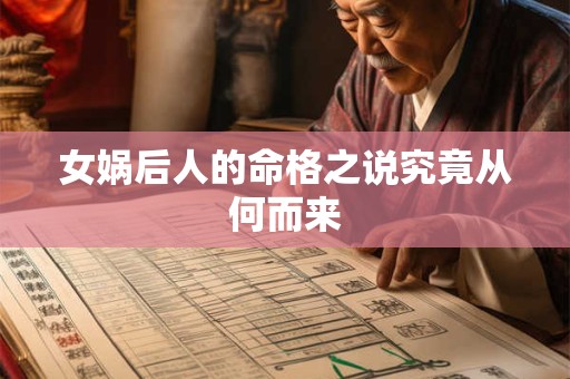 女娲后人的命格之说究竟从何而来