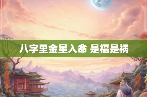 八字里金星入命 是福是祸