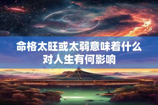 命格太旺或太弱意味着什么对人生有何影响