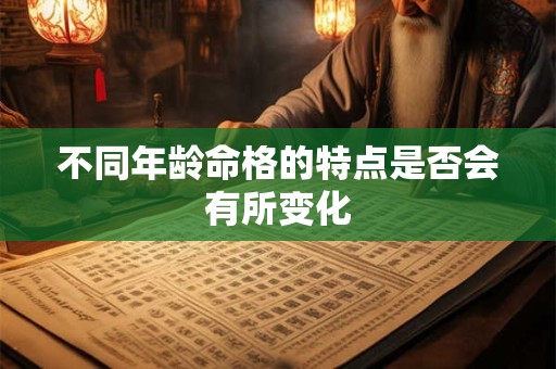 不同年龄命格的特点是否会有所变化