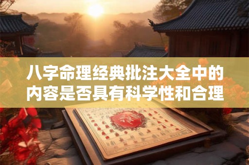 八字命理经典批注大全中的内容是否具有科学性和合理性