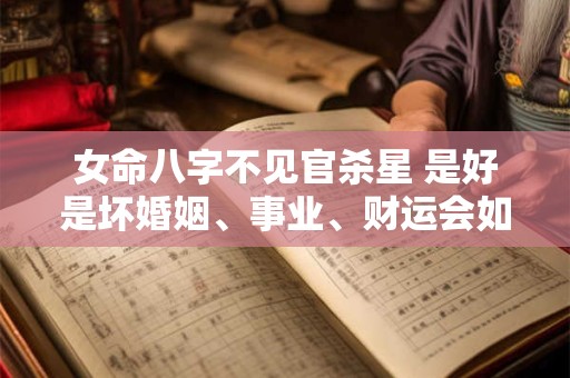 女命八字不见官杀星 是好是坏婚姻、事业、财运会如何