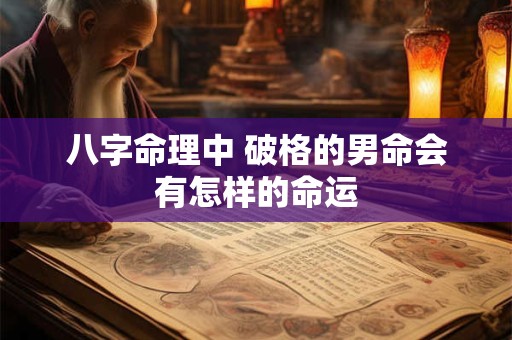 八字命理中 破格的男命会有怎样的命运
