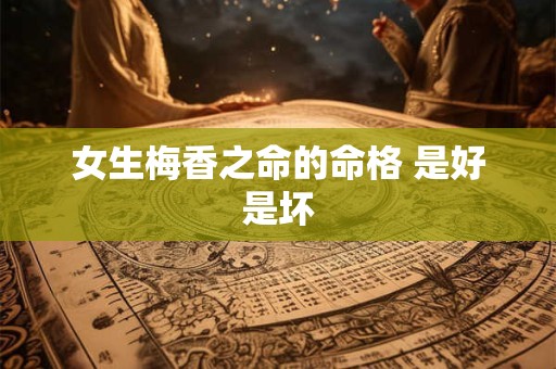 女生梅香之命的命格 是好是坏
