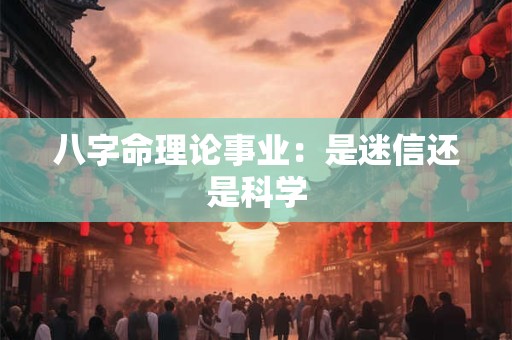 八字命理论事业：是迷信还是科学