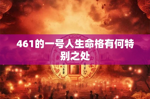 461的一号人生命格有何特别之处