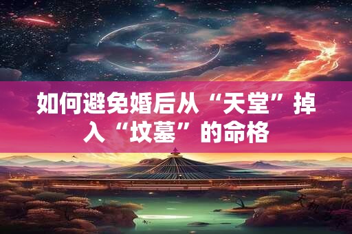 如何避免婚后从“天堂”掉入“坟墓”的命格