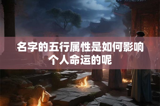 名字的五行属性是如何影响个人命运的呢